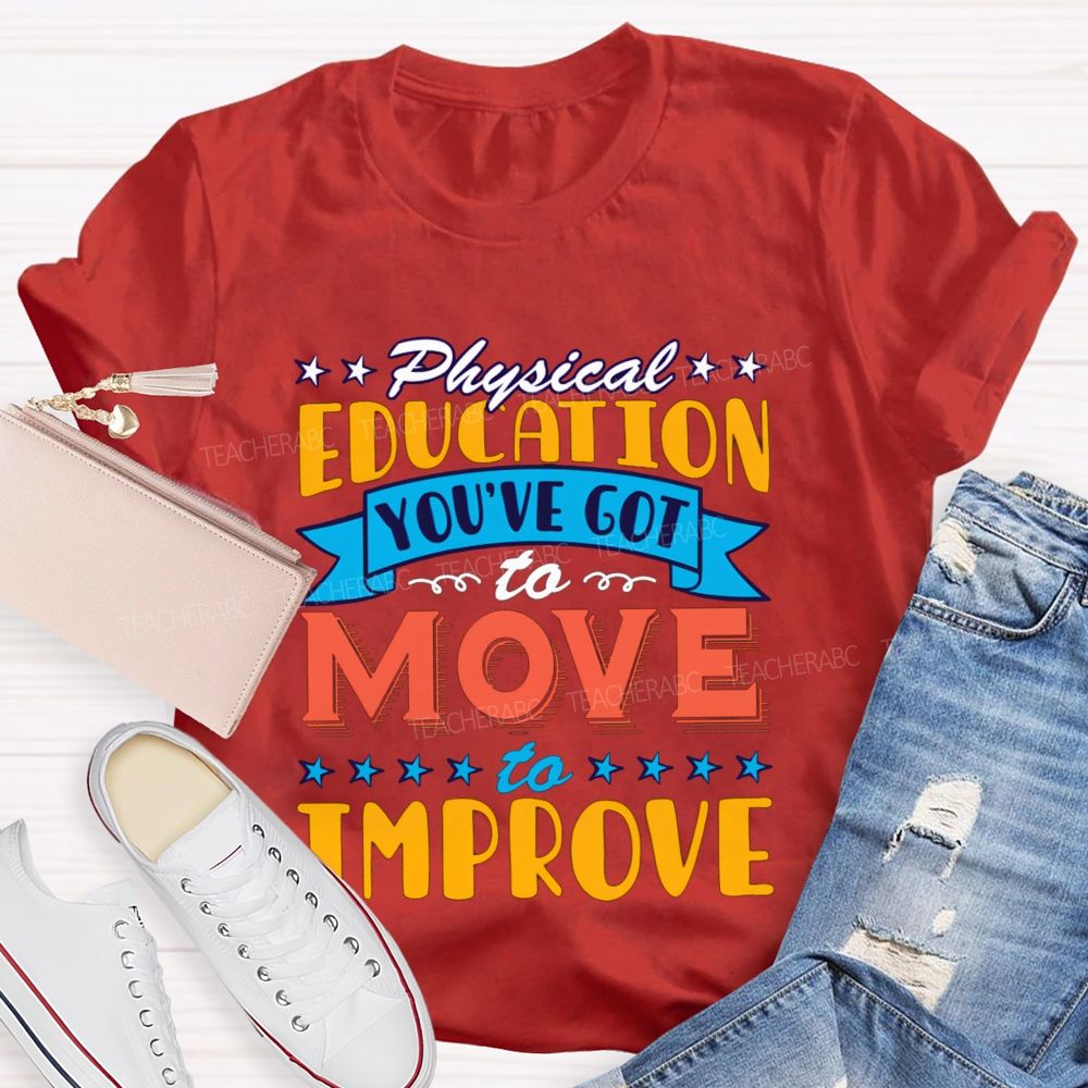 Physical Education You'Ve Got To Move To Improve Teacher T-shirt