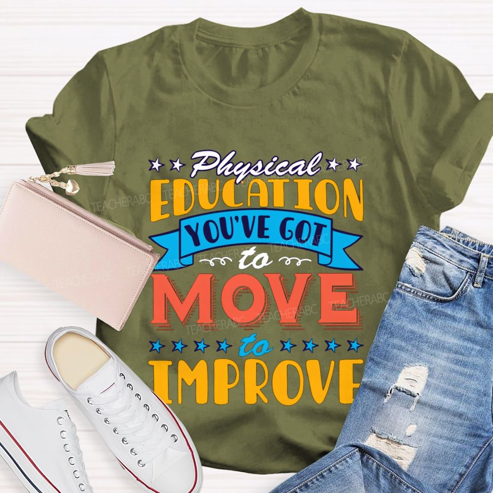 Physical Education You'Ve Got To Move To Improve Teacher T-shirt