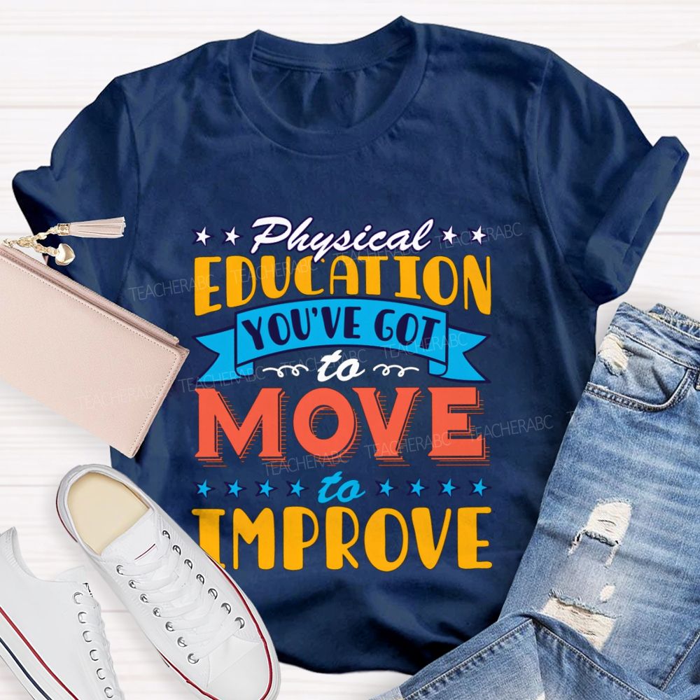 Physical Education You'Ve Got To Move To Improve Teacher T-shirt
