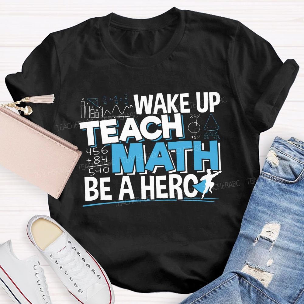 Wake Up Teach Math Be A Hero Teacher T-shirt