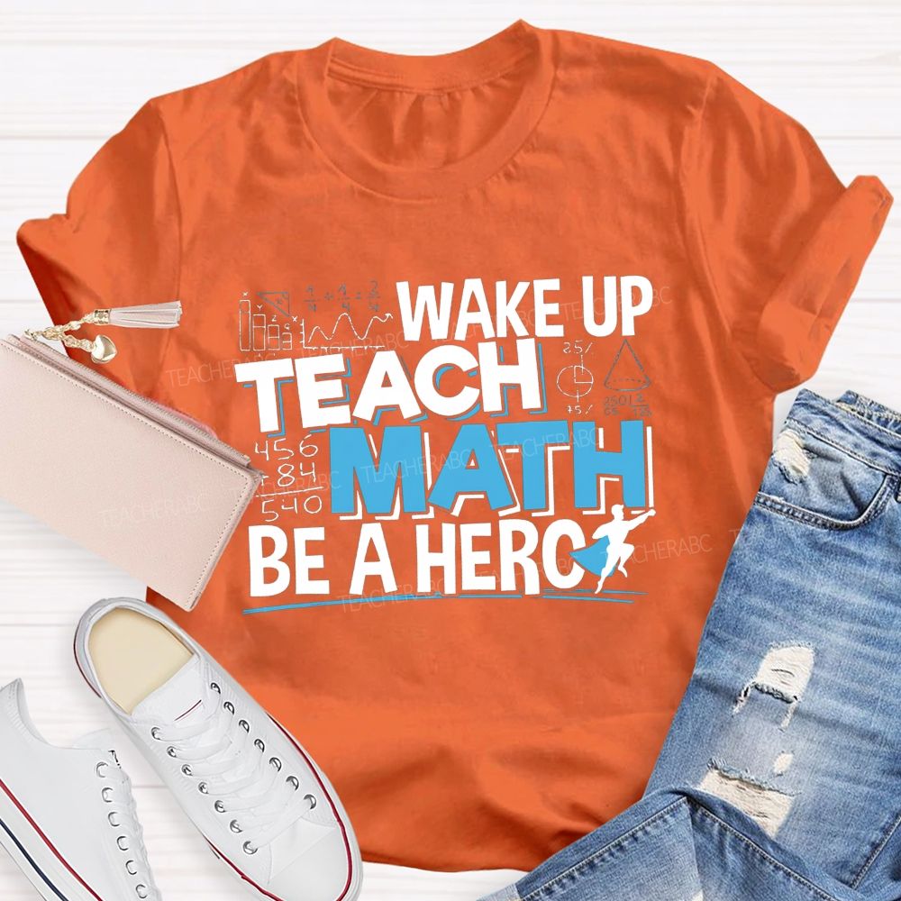 Wake Up Teach Math Be A Hero Teacher T-shirt