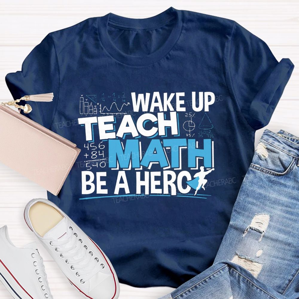 Wake Up Teach Math Be A Hero Teacher T-shirt