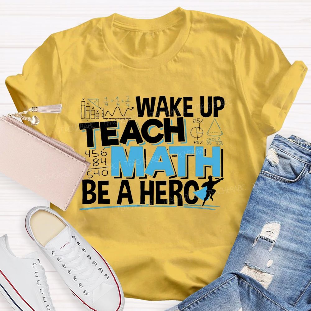 Wake Up Teach Math Be A Hero Teacher T-shirt