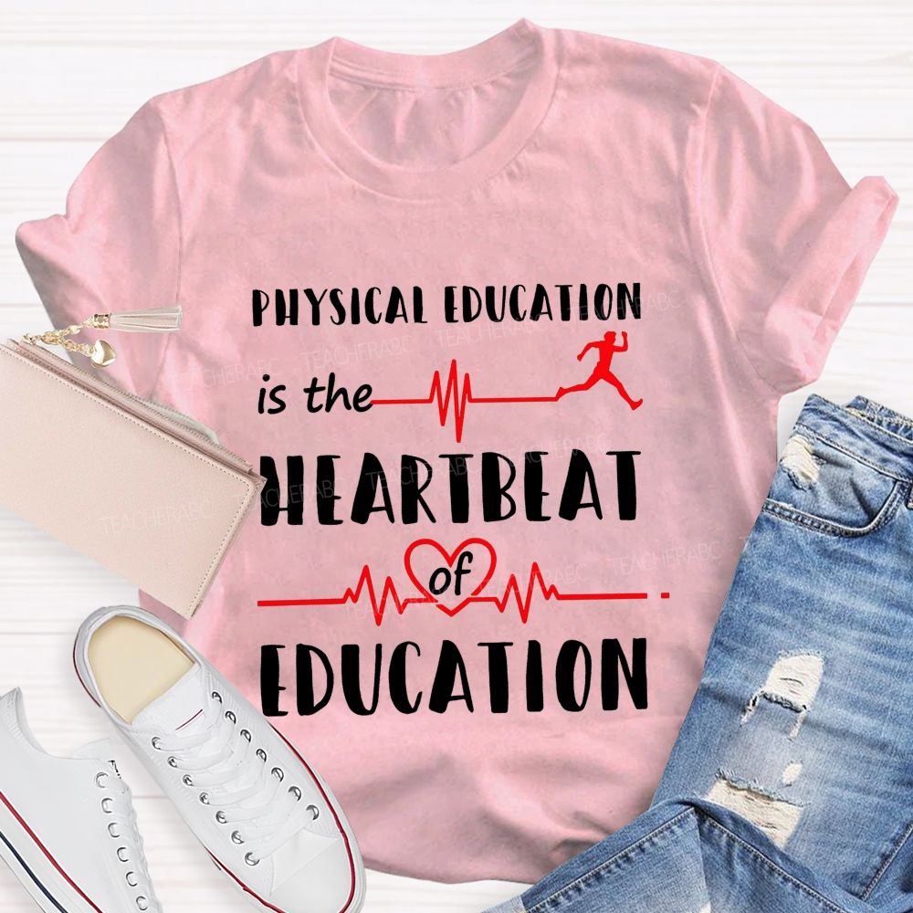 Physical Education Is The Heartbeat Of Education Teacher T-shirt