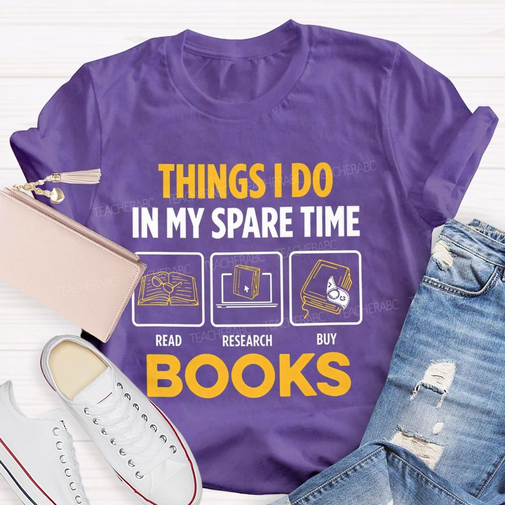 Things I Do In My Spare Time Read Research Buy Books Teacher T-shirt