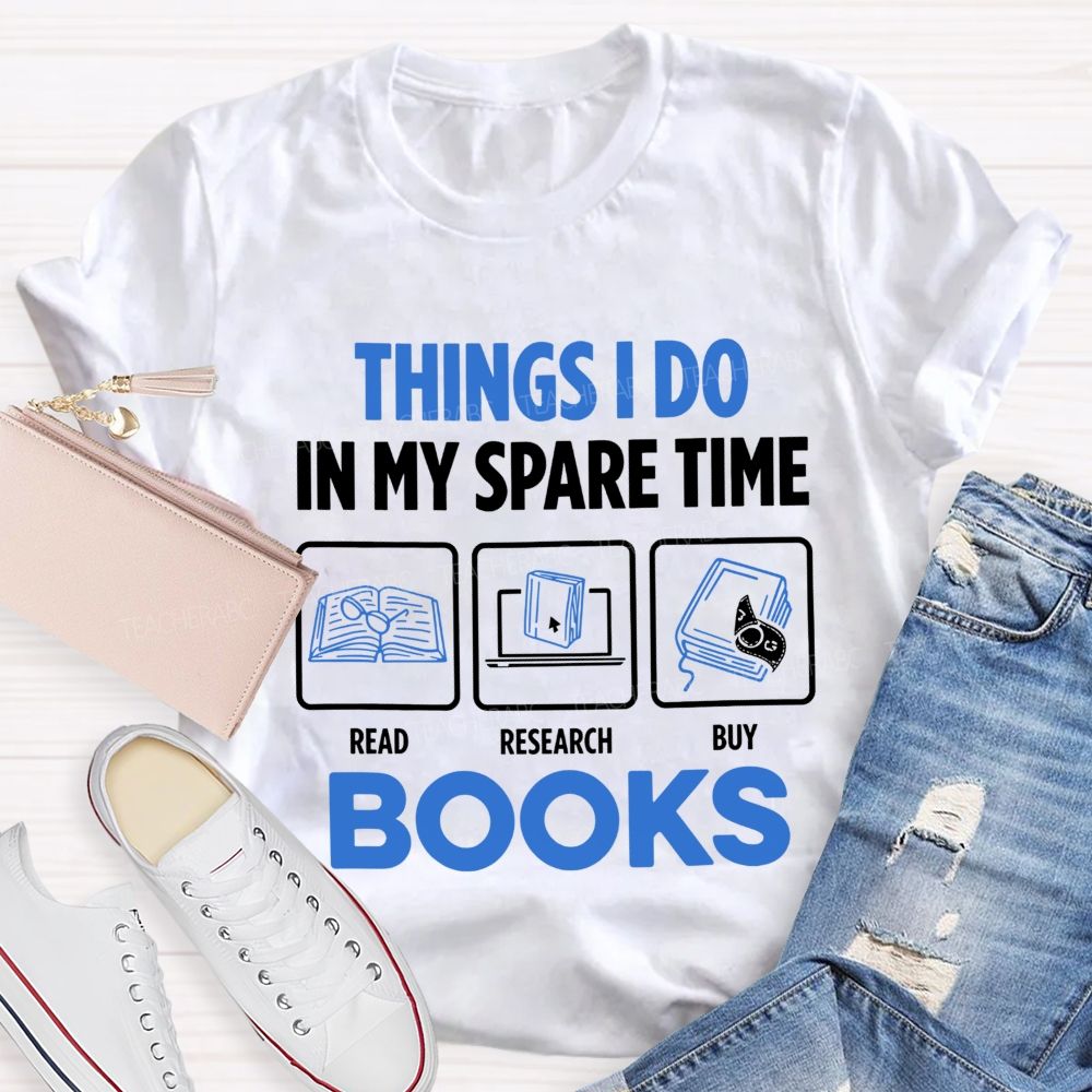 Things I Do In My Spare Time Read Research Buy Books Teacher T-shirt