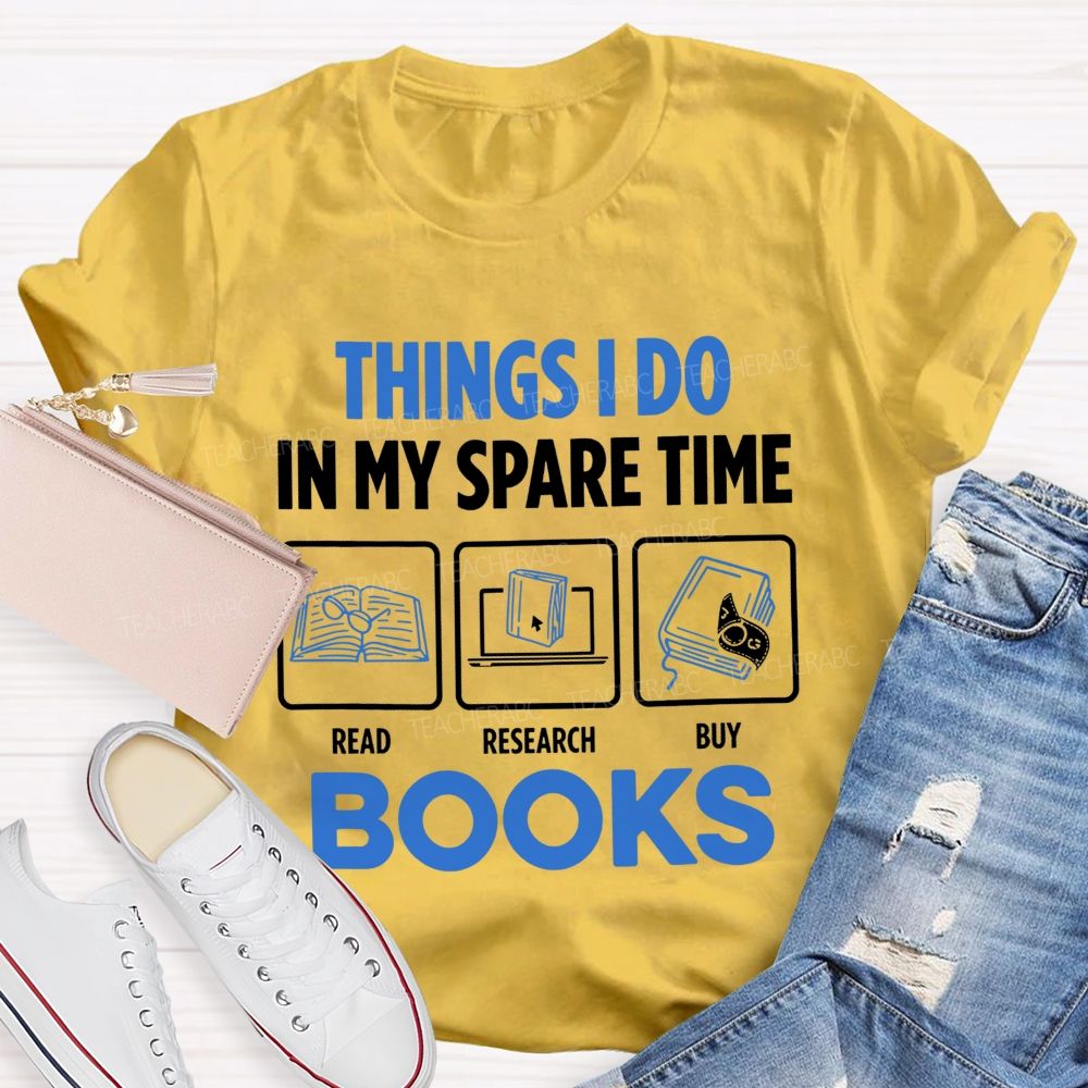 Things I Do In My Spare Time Read Research Buy Books Teacher T-shirt