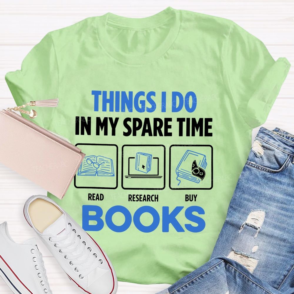 Things I Do In My Spare Time Read Research Buy Books Teacher T-shirt
