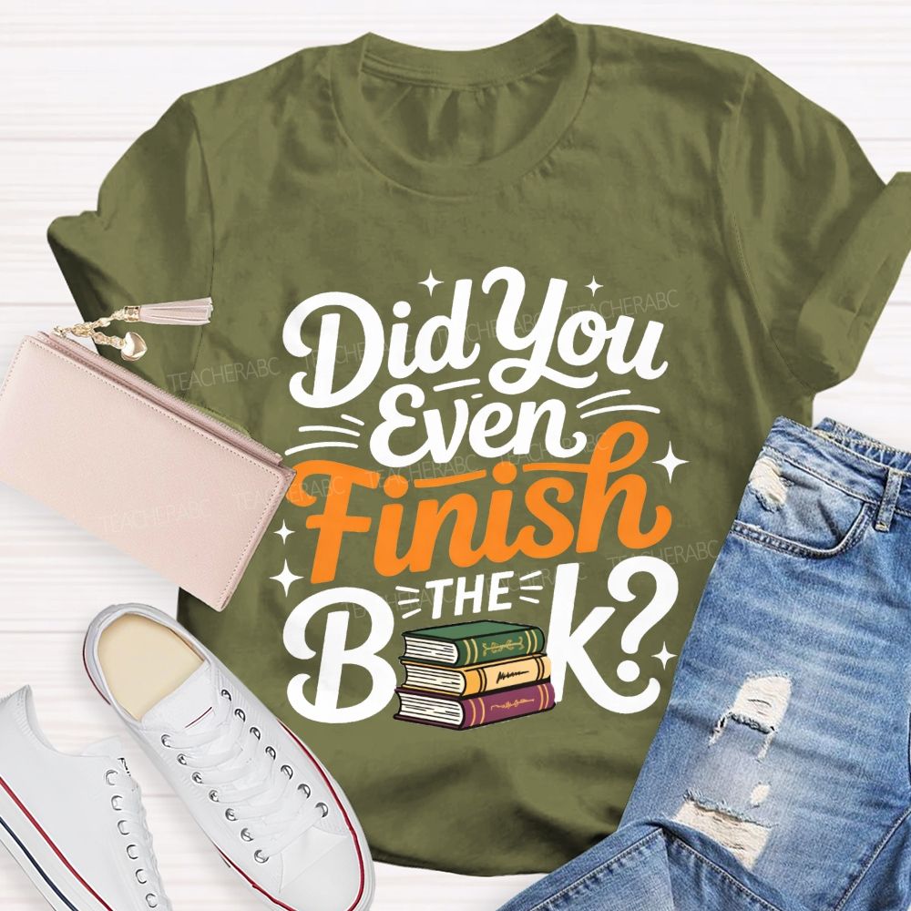 Did You Even Finish The Book Teacher T-shirt