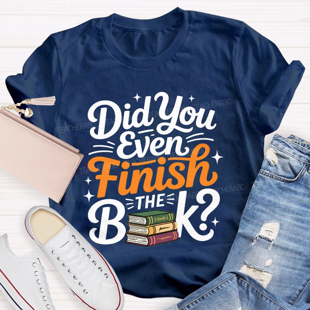 Did You Even Finish The Book Teacher T-shirt
