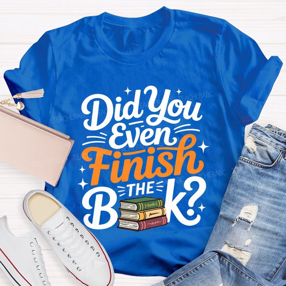 Did You Even Finish The Book Teacher T-shirt