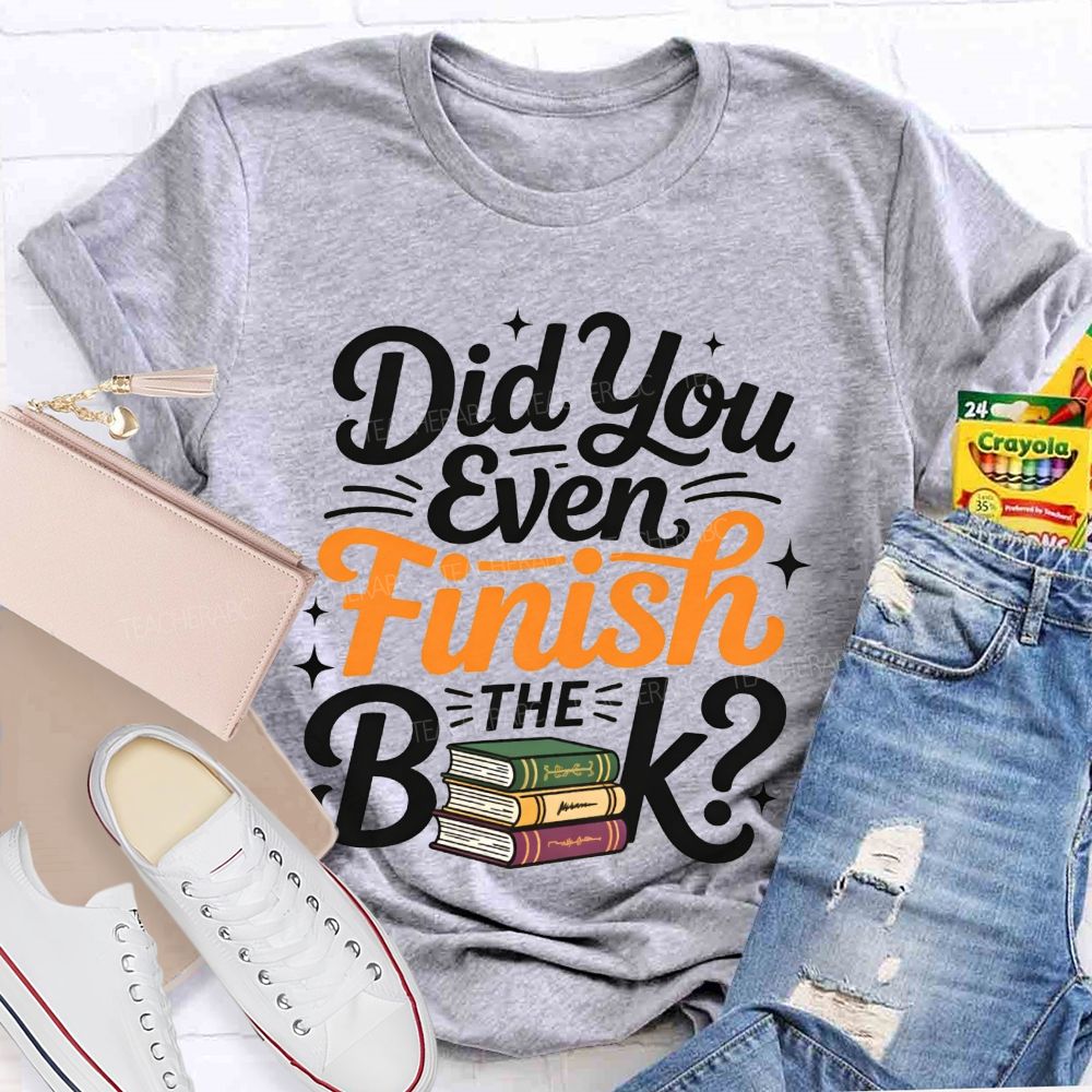 Did You Even Finish The Book Teacher T-shirt