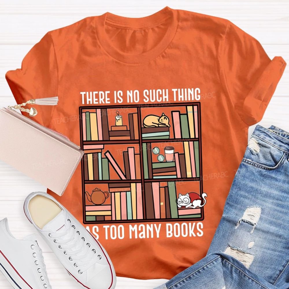 There Is No Such Thing As Too Many Books Cat Bookshelf Teacher T-shirt