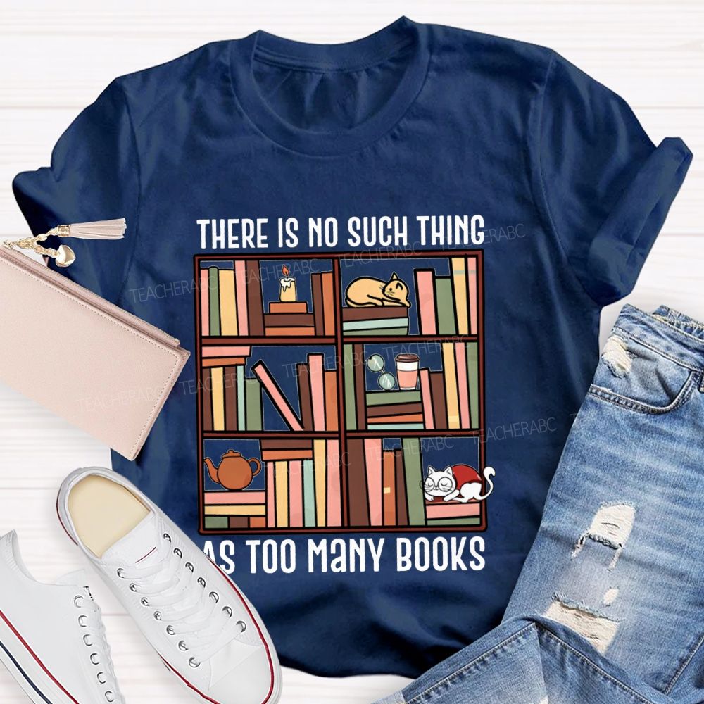 There Is No Such Thing As Too Many Books Cat Bookshelf Teacher T-shirt