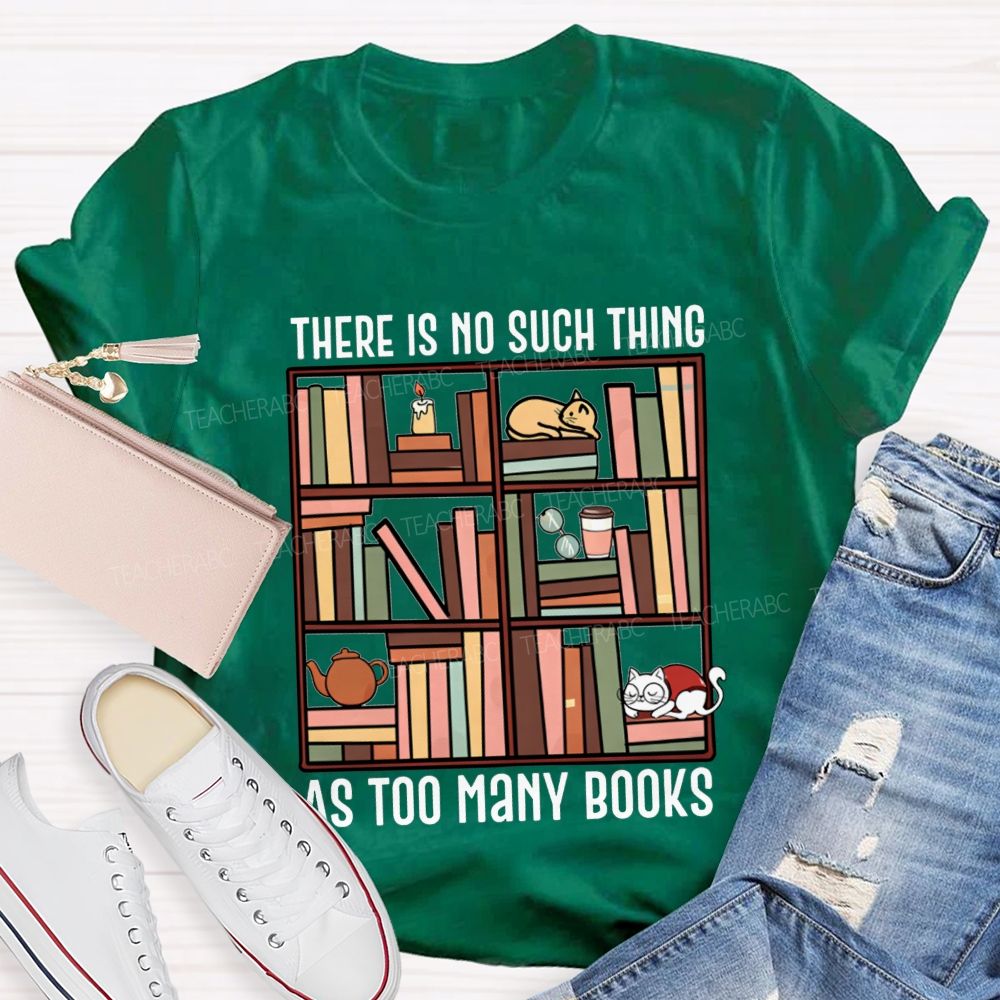 There Is No Such Thing As Too Many Books Cat Bookshelf Teacher T-shirt