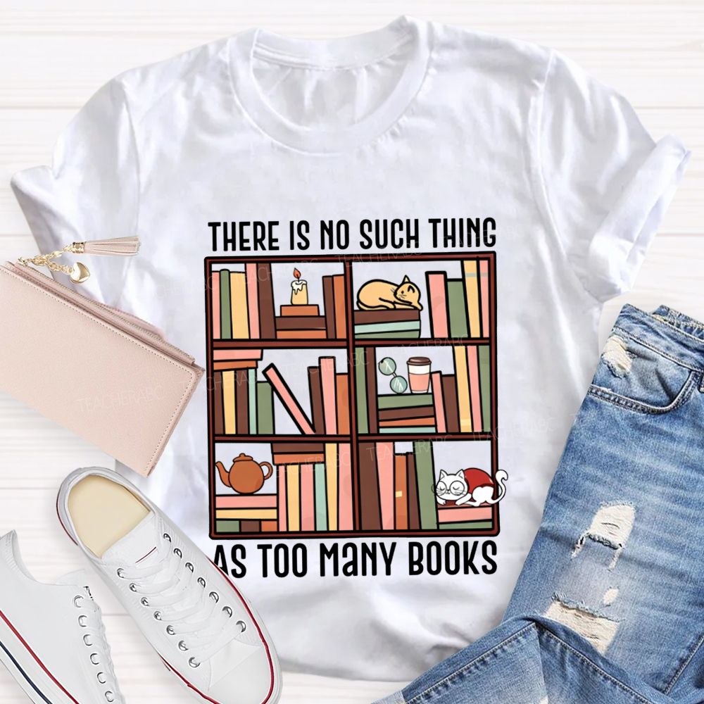 There Is No Such Thing As Too Many Books Cat Bookshelf Teacher T-shirt