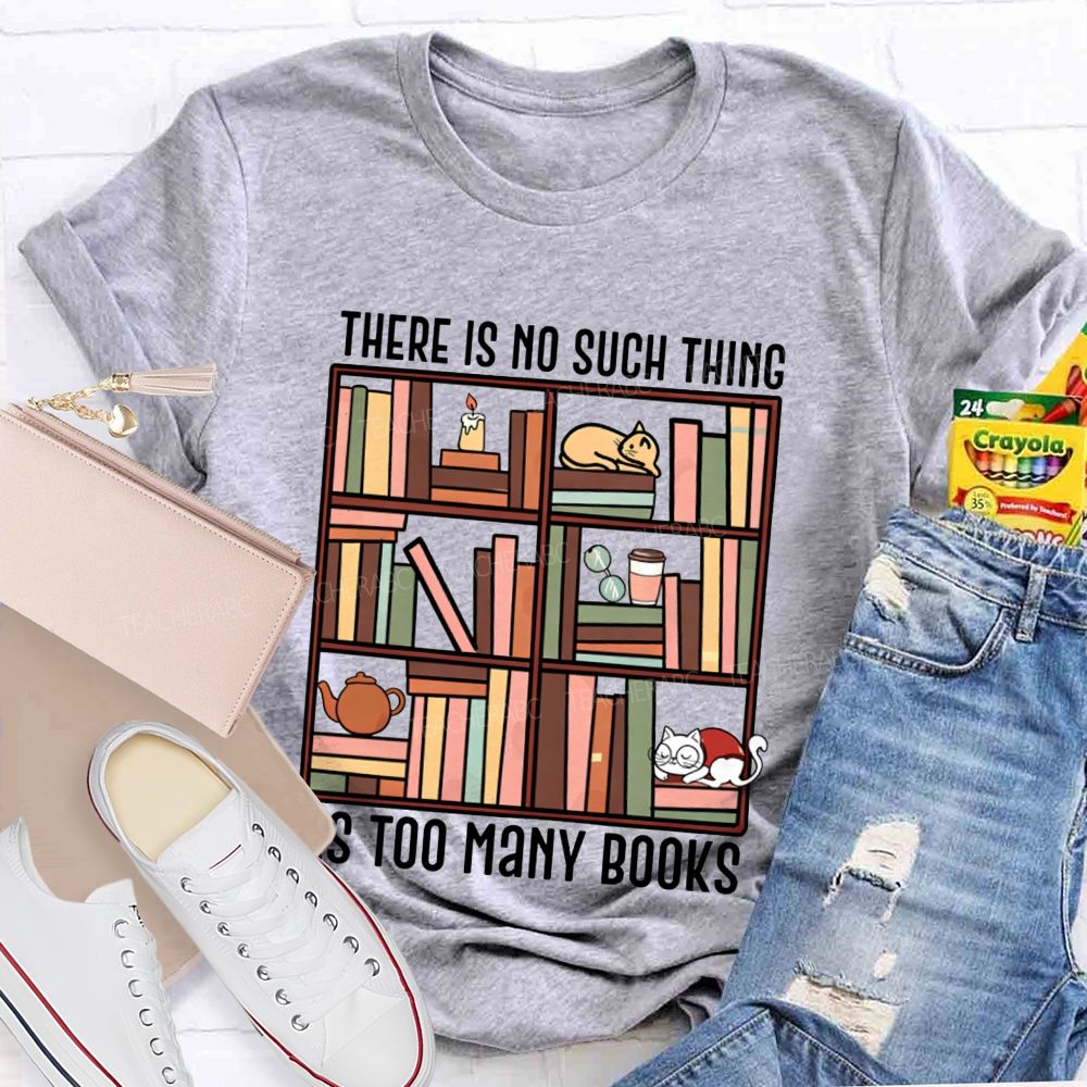 There Is No Such Thing As Too Many Books Cat Bookshelf Teacher T-shirt