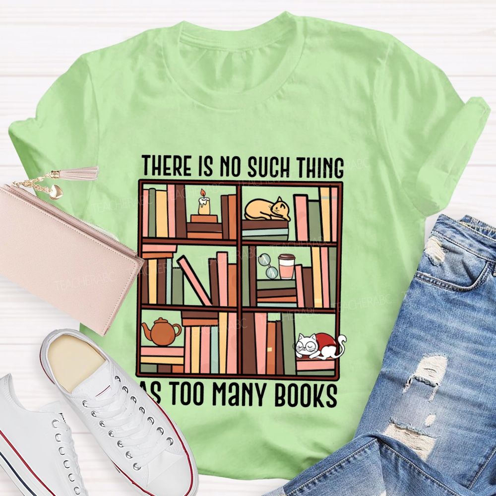 There Is No Such Thing As Too Many Books Cat Bookshelf Teacher T-shirt