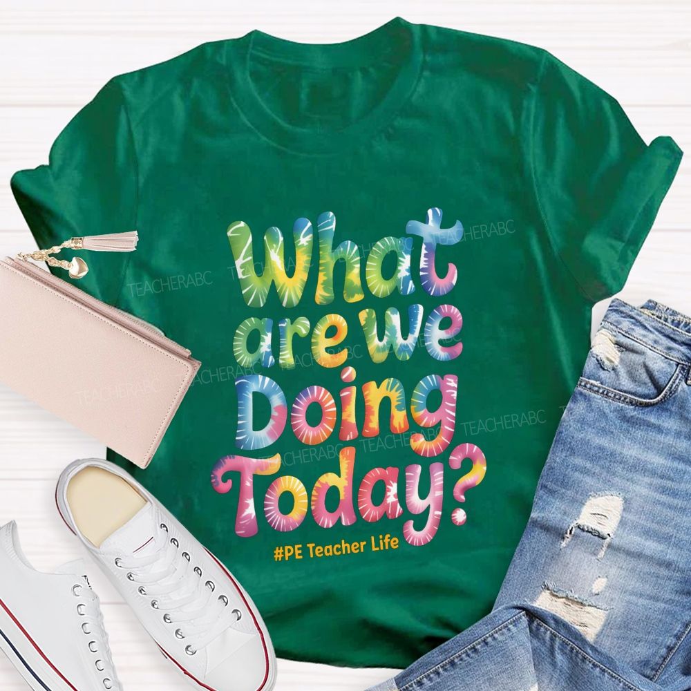 What Are We Doing Today Pe Teacher Life Tie-Dye Text Teacher T-shirt