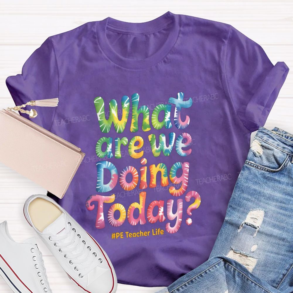What Are We Doing Today Pe Teacher Life Tie-Dye Text Teacher T-shirt