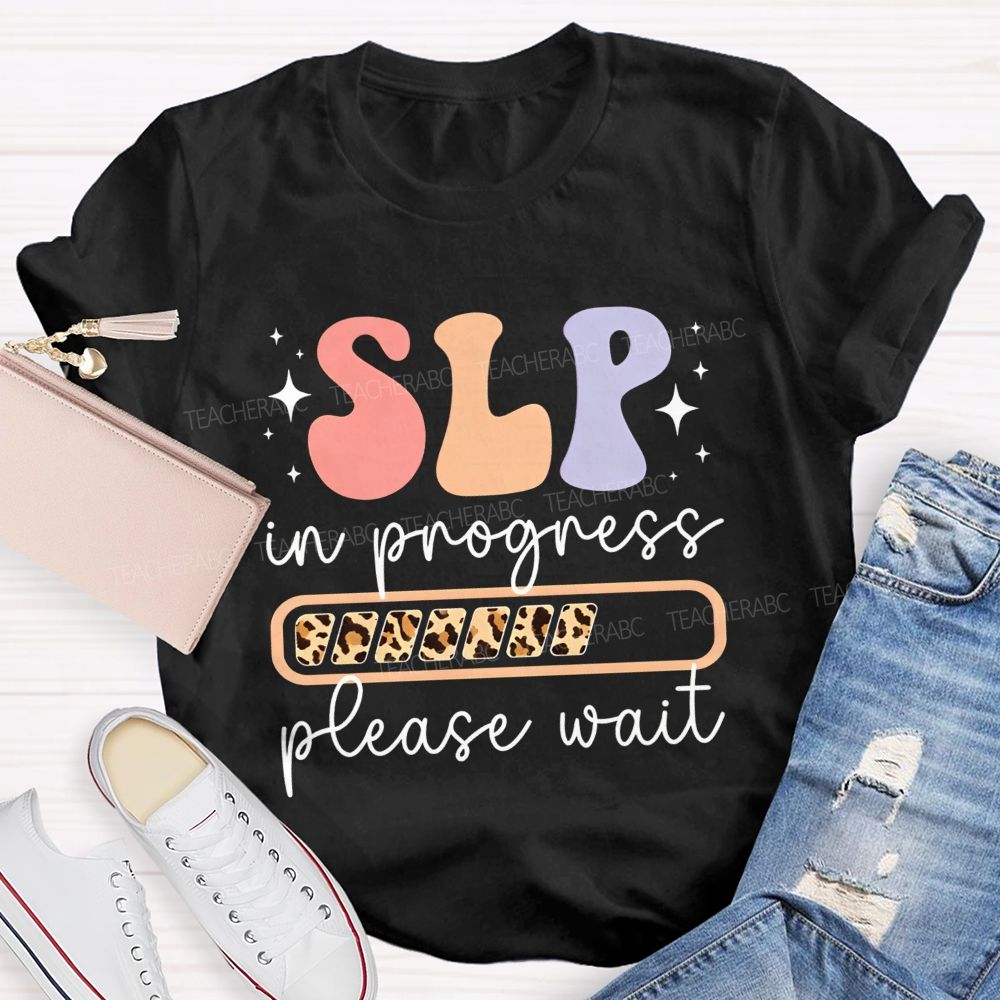 Slp In Progress Please Wait Speech Language Pathologist Teacher T-shirt