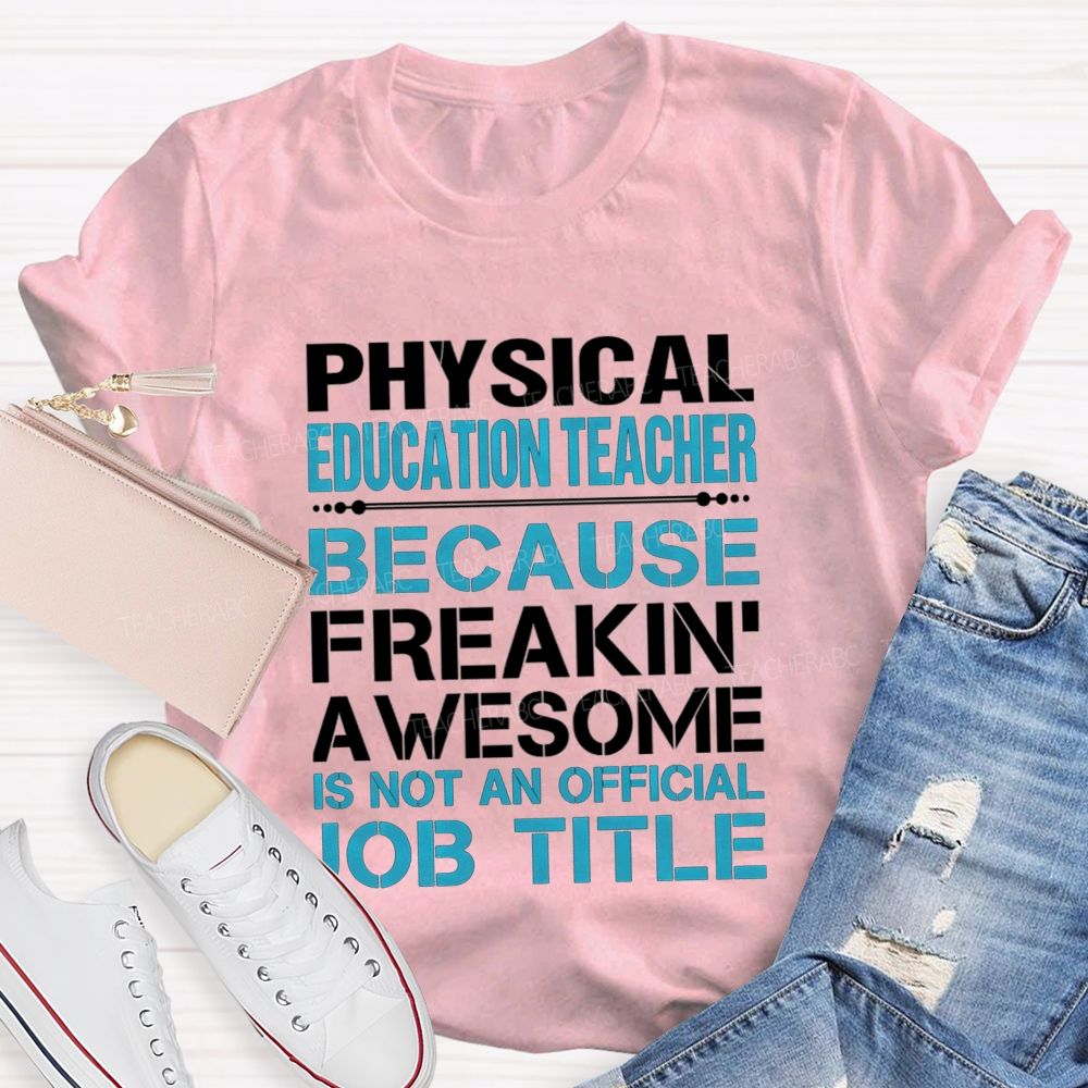 Physical Education Teacher Because Freakin' Awesome Is Not An Official Job Title T-shirt