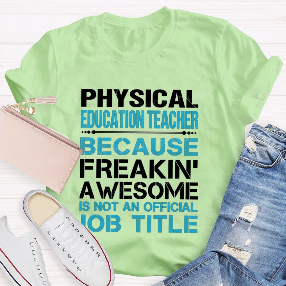 Physical Education Teacher Because Freakin' Awesome Is Not An Official Job Title T-shirt