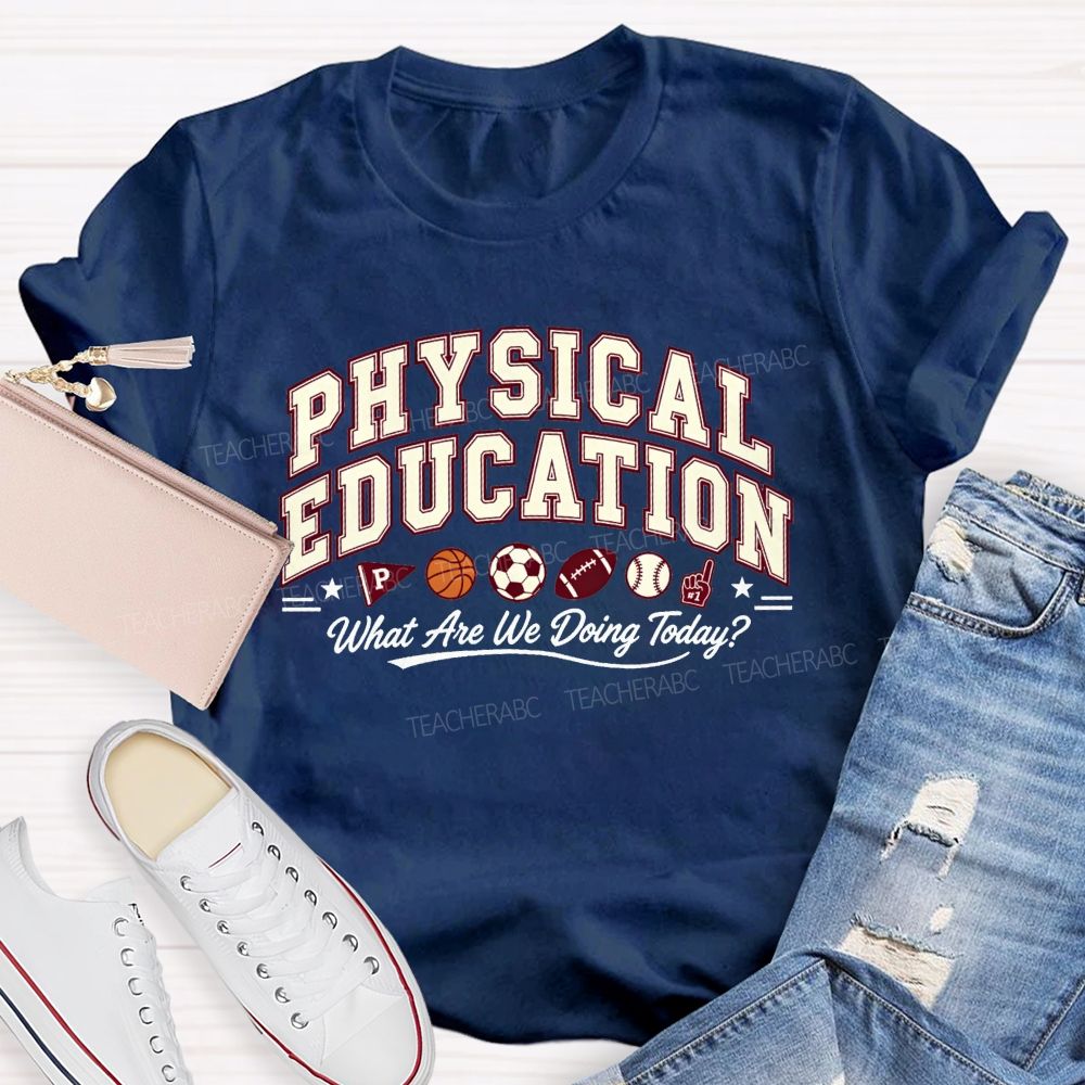 Physical Education What Are We Doing Today Pe Teacher T-shirt