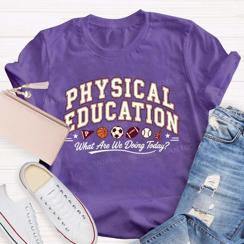 Physical Education What Are We Doing Today Pe Teacher T-shirt