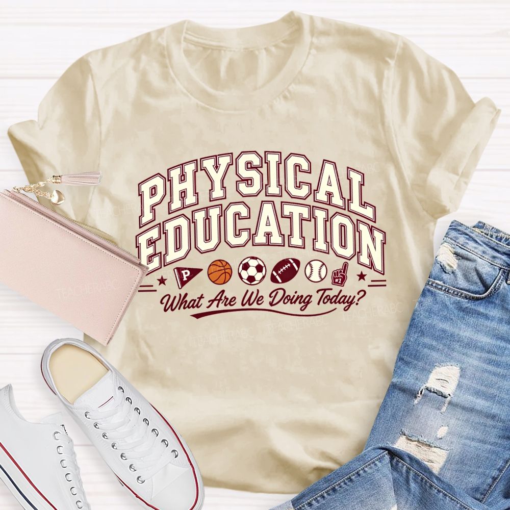 Physical Education What Are We Doing Today Pe Teacher T-shirt