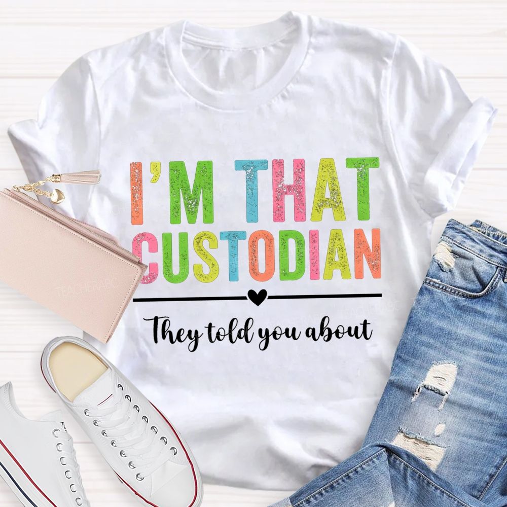 I'M That Custodian They Told You About T-shirt