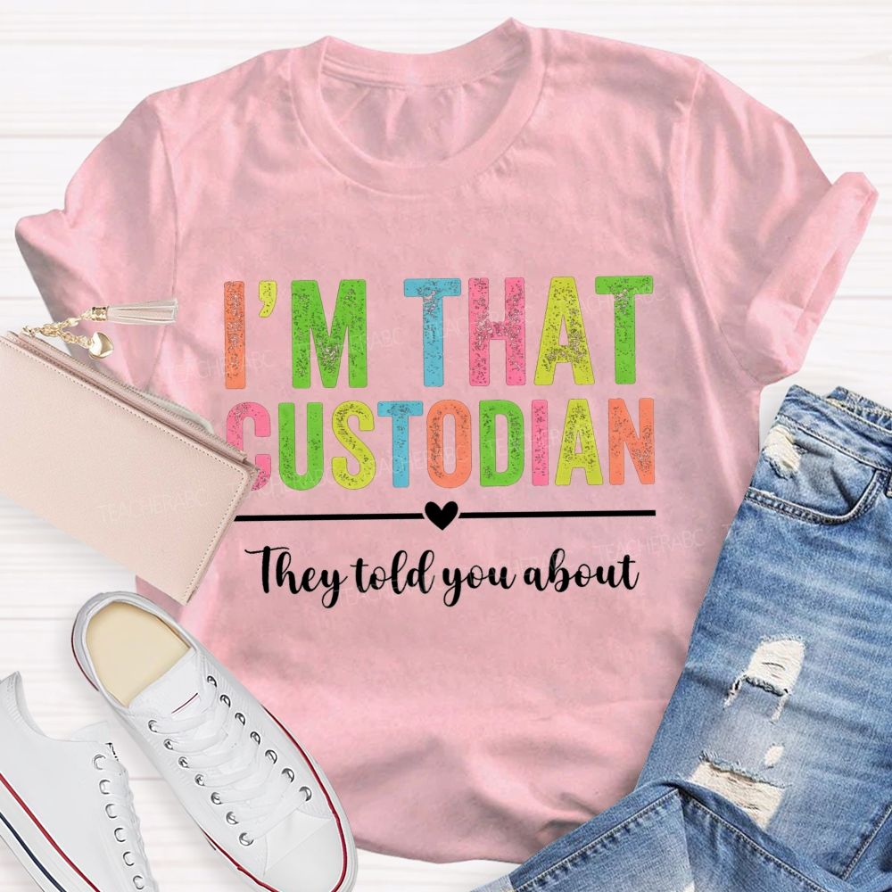 I'M That Custodian They Told You About T-shirt