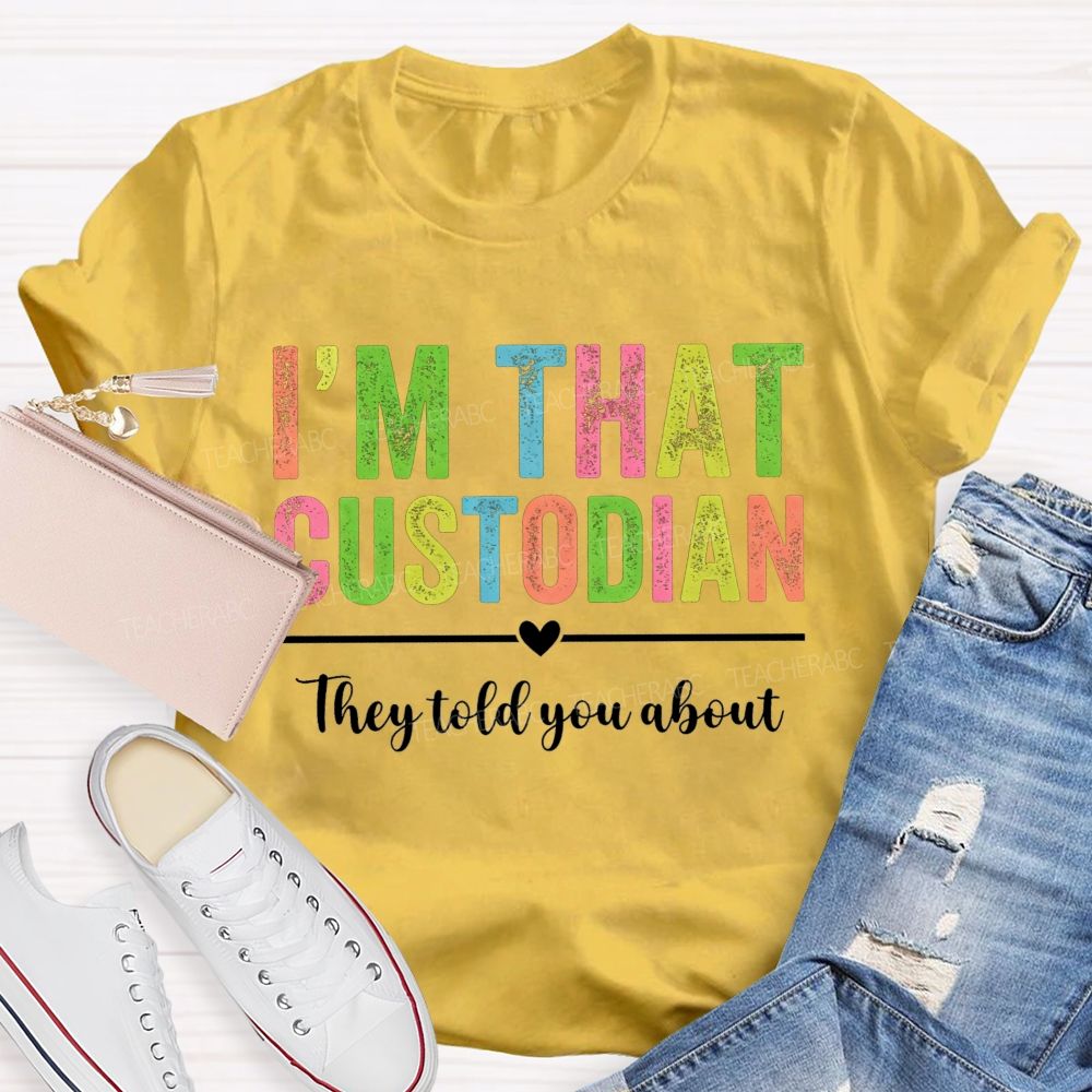 I'M That Custodian They Told You About T-shirt