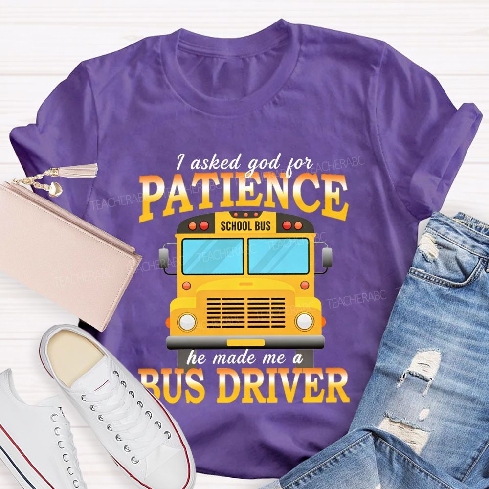 I Asked God For Patience He Made Me A Bus Driver T-shirt