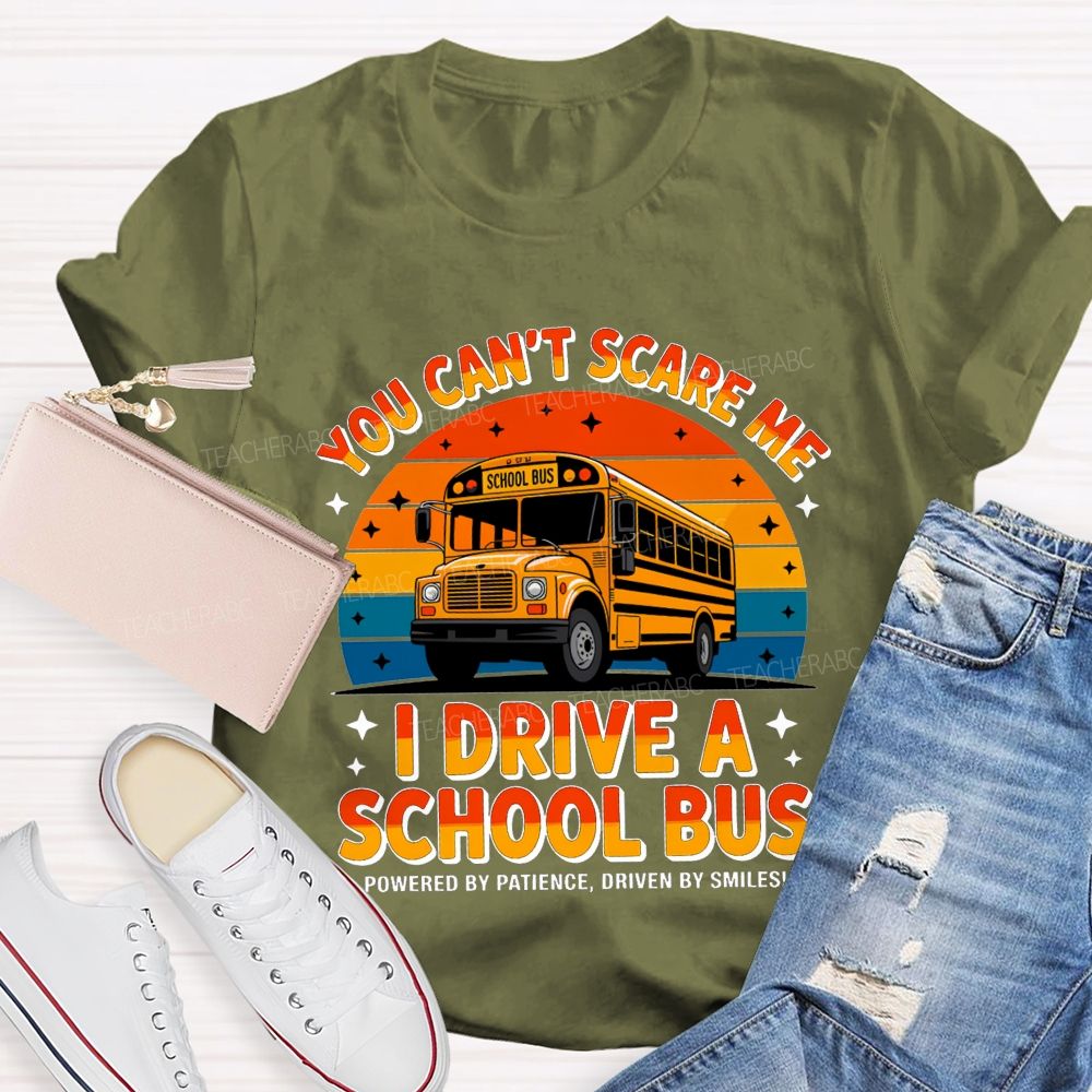 You Can'T Scare Me I Drive A School Bus Powered By Patience Driven By Smiles T-shirt
