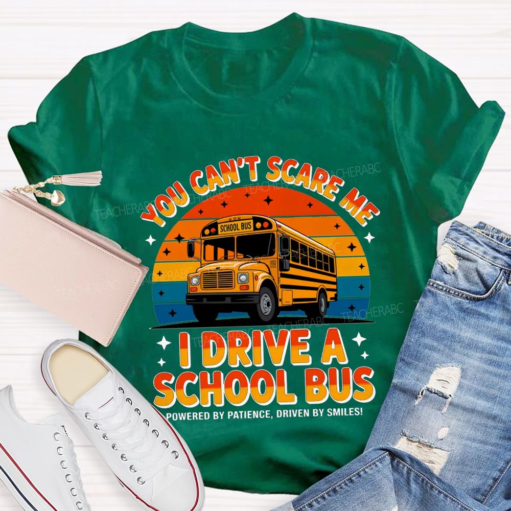 You Can'T Scare Me I Drive A School Bus Powered By Patience Driven By Smiles T-shirt