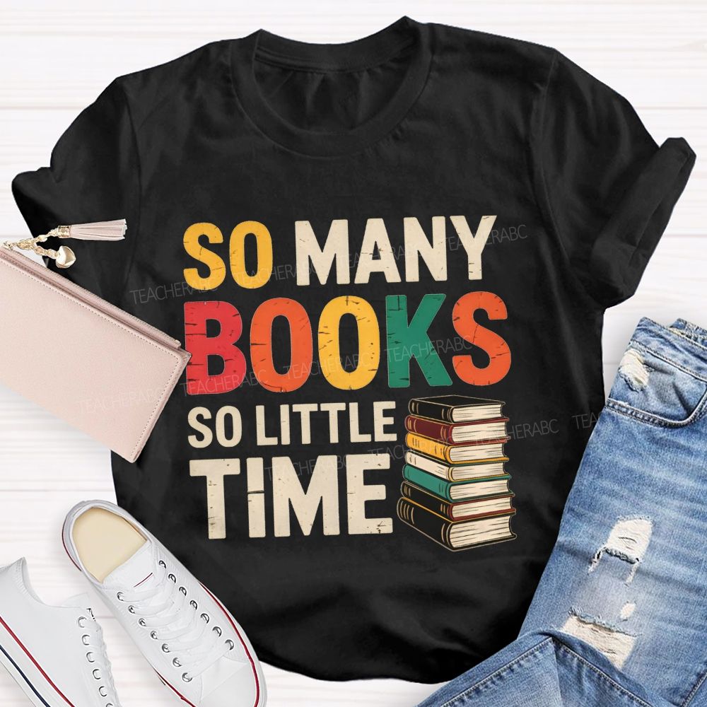 So Many Books So Little Time Book Lover Teacher T-shirt