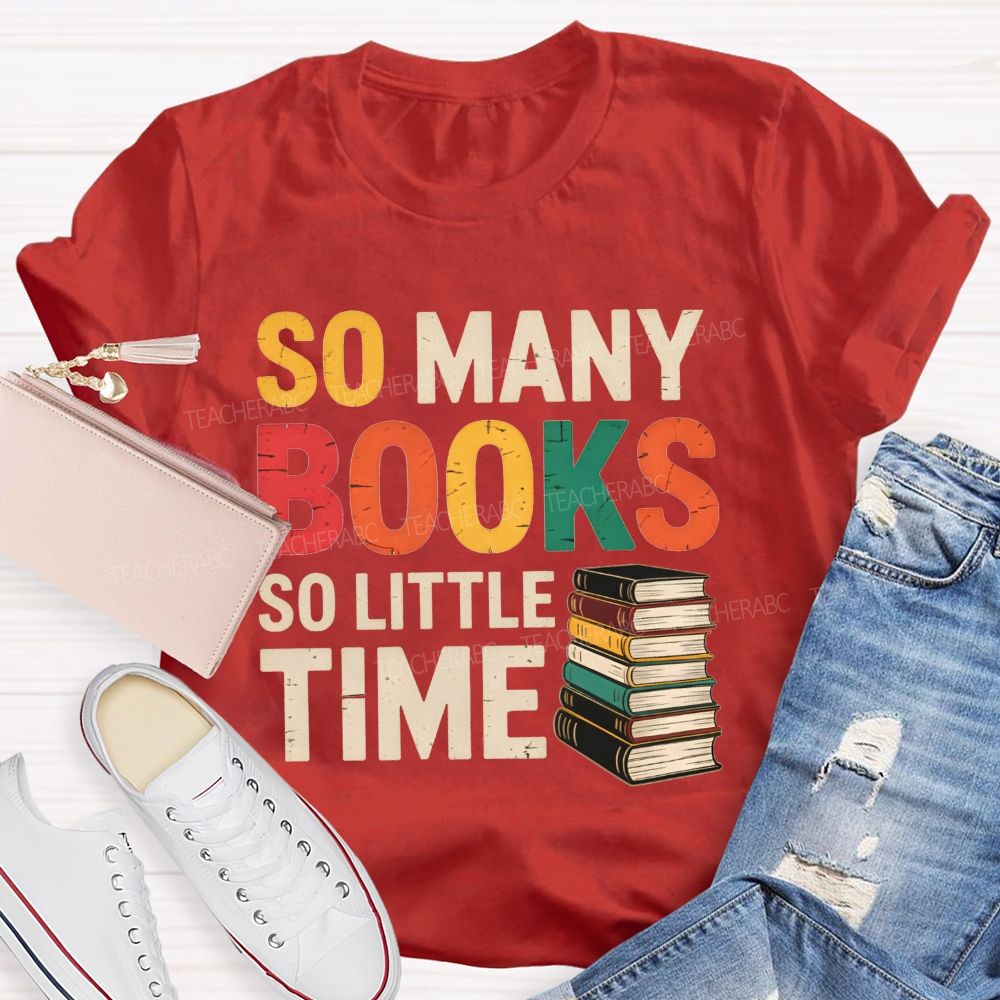 So Many Books So Little Time Book Lover Teacher T-shirt