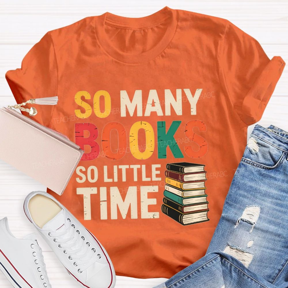 So Many Books So Little Time Book Lover Teacher T-shirt