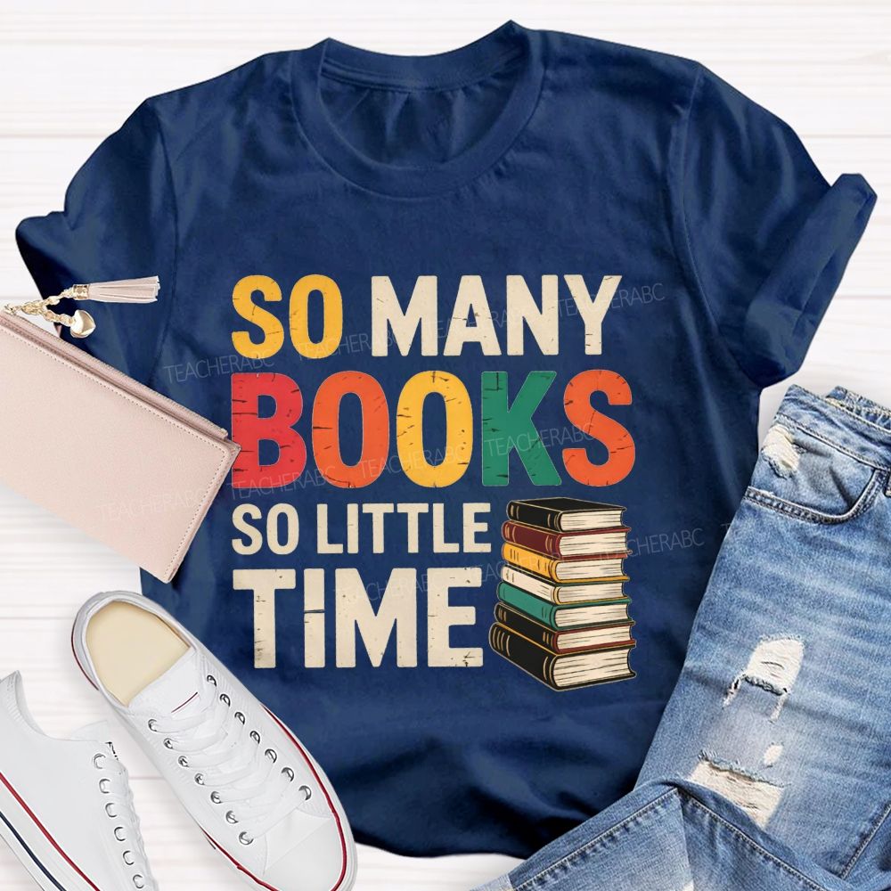 So Many Books So Little Time Book Lover Teacher T-shirt
