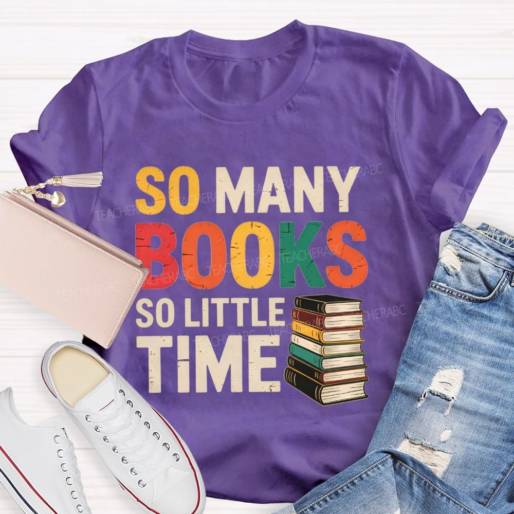 So Many Books So Little Time Book Lover Teacher T-shirt