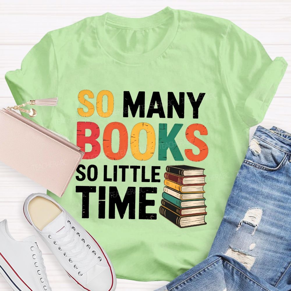 So Many Books So Little Time Book Lover Teacher T-shirt