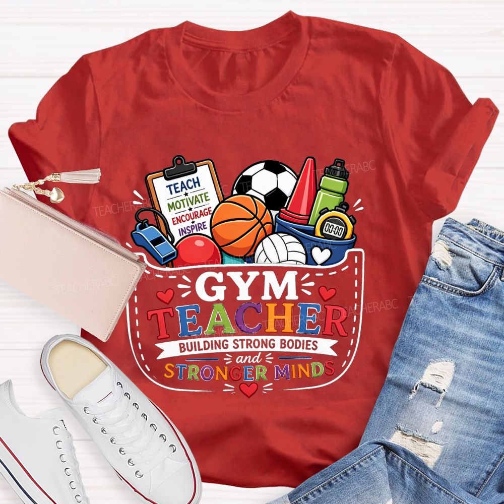 Gym Teacher Building Strong Bodies And Stronger Minds Teacher T-shirt