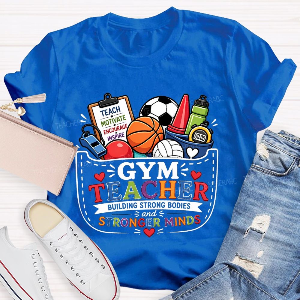 Gym Teacher Building Strong Bodies And Stronger Minds Teacher T-shirt