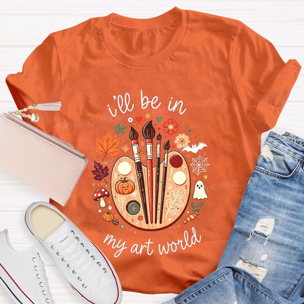 I'Ll Be In My Art World Fall Vibes And Art Lives Teacher T-shirt