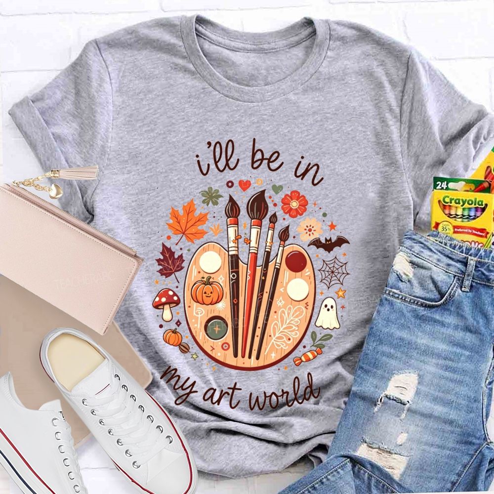 I'Ll Be In My Art World Fall Vibes And Art Lives Teacher T-shirt