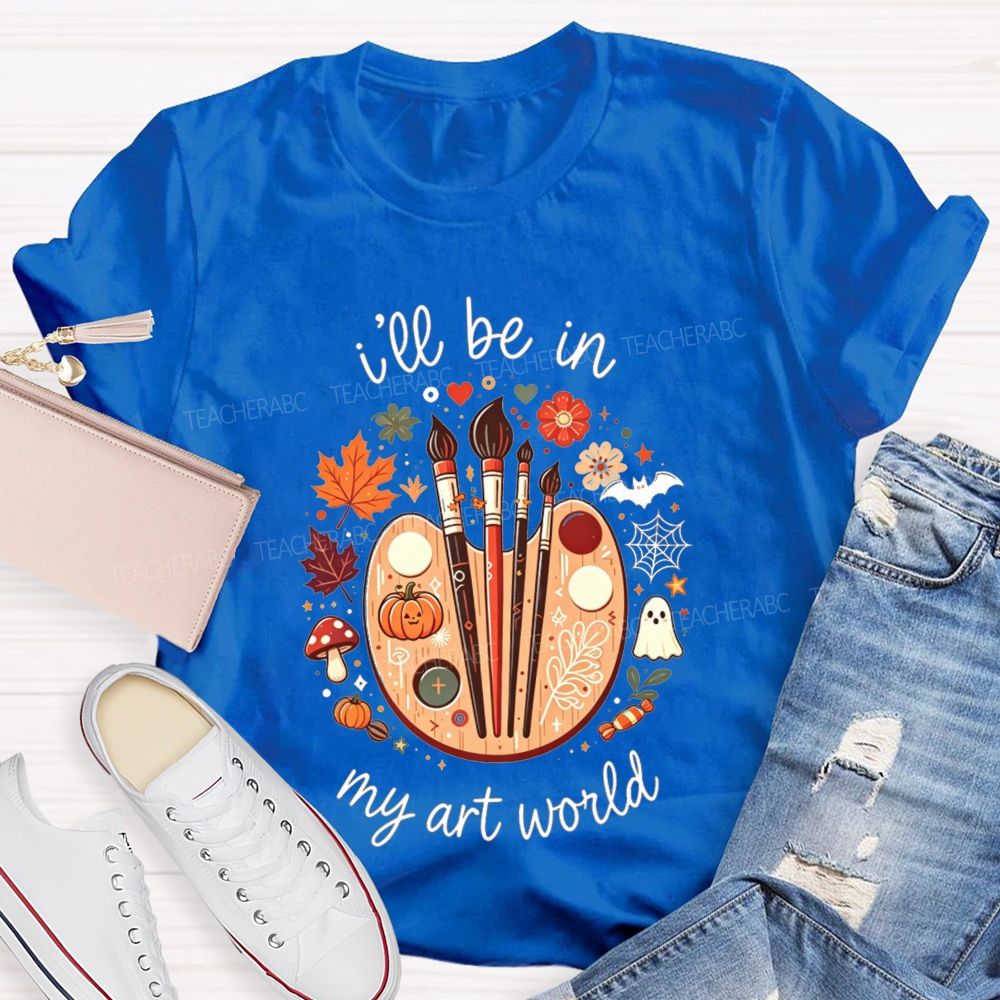 I'Ll Be In My Art World Fall Vibes And Art Lives Teacher T-shirt