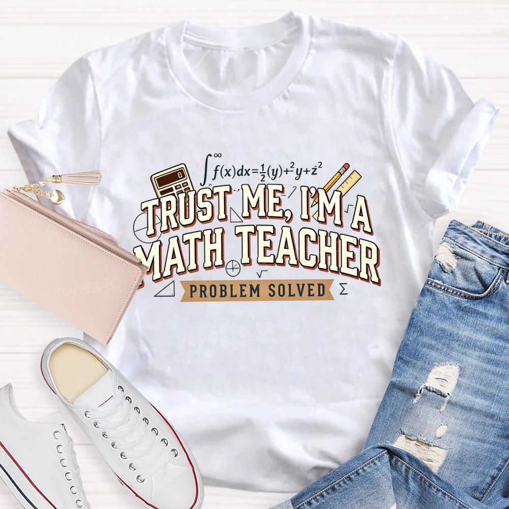 Trust Me I'M A Math Teacher Problem Solved Teacher T-shirt