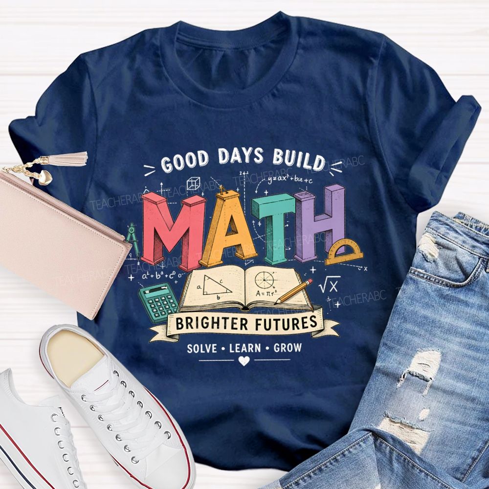 Good Days Build Math Brighter Futures Brighter Futures Solve Learn Grow Teacher T-shirt