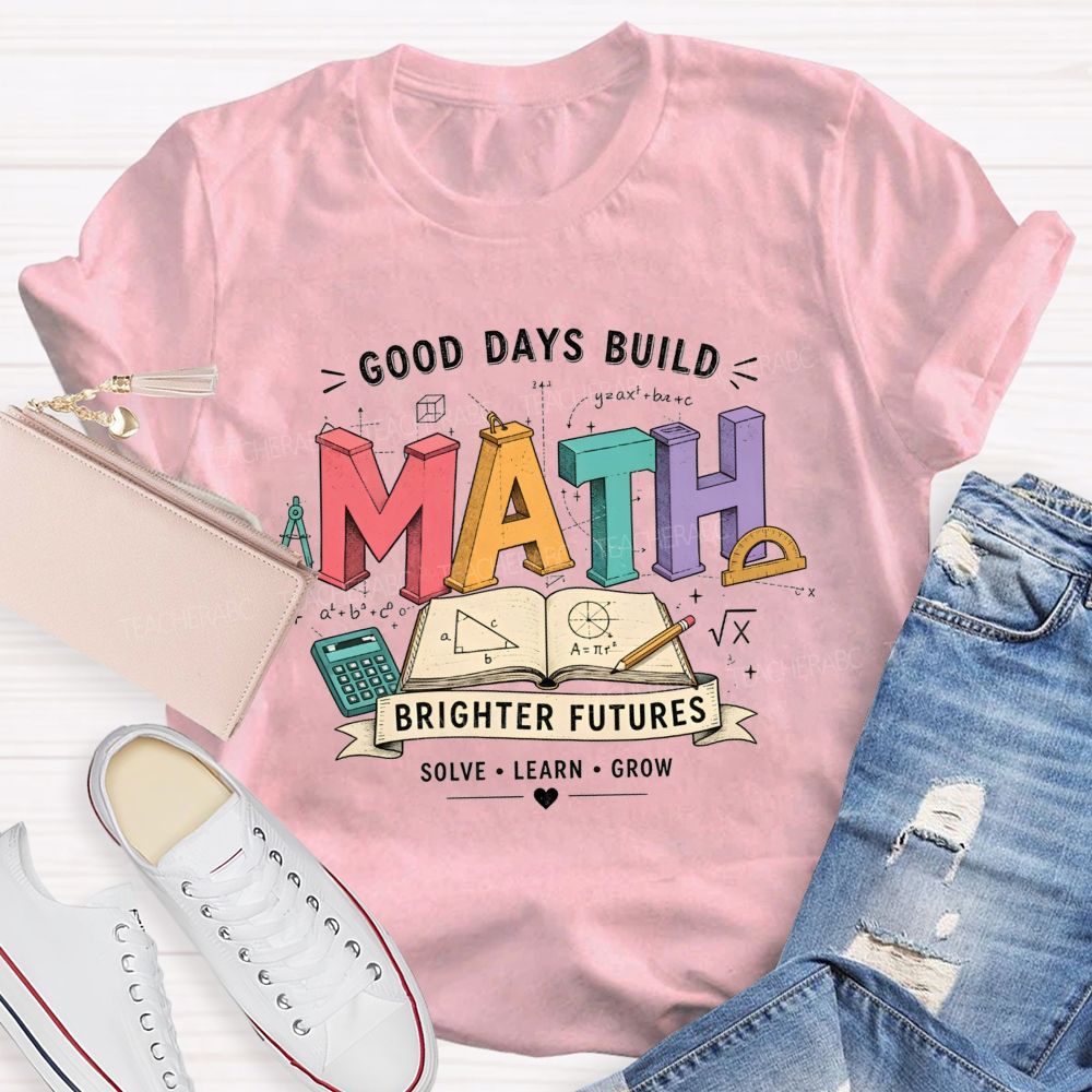 Good Days Build Math Brighter Futures Brighter Futures Solve Learn Grow Teacher T-shirt
